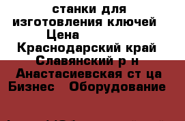 станки для изготовления ключей › Цена ­ 43 000 - Краснодарский край, Славянский р-н, Анастасиевская ст-ца Бизнес » Оборудование   